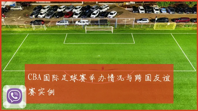 CBA国际足球赛举办情况与跨国友谊赛实例