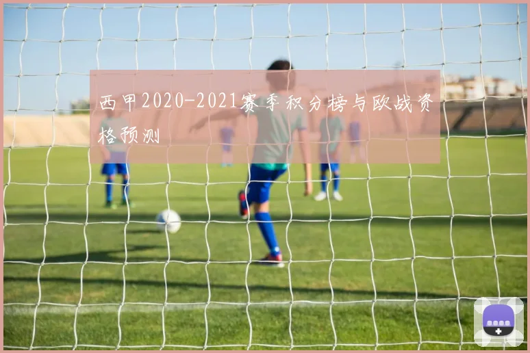 西甲2020-2021赛季积分榜与欧战资格预测